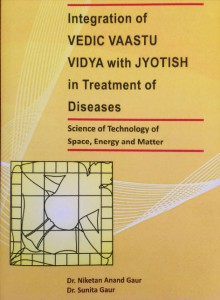 Integration-of-Vedic-Vaastu-Vidya-with-Jyotish-in-treatment-of-diseases-Science-and-Technology-of-Space-Energy-and-Matter-written-by-Dr-Gaur-and-Dr-Sunita-Gaur-ISBN-978-93-5258-219-8